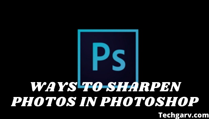 Ways to Sharpen Photos in Photoshop
