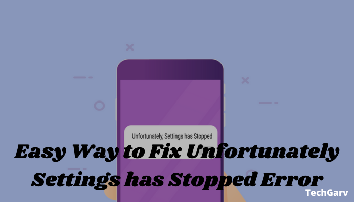 Easy Way to Fix Unfortunately Settings has Stopped Error