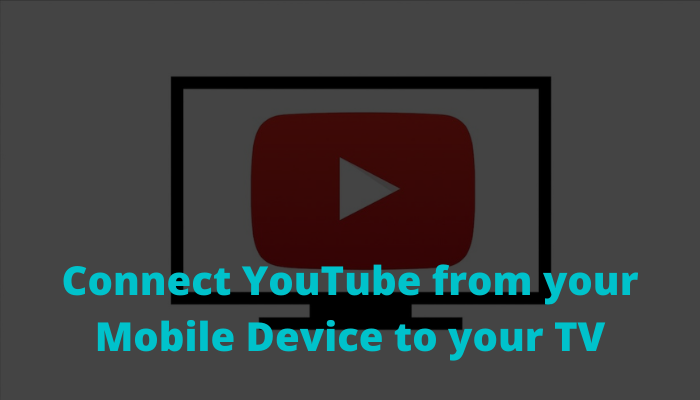 Connect YouTube from your Mobile Device to your TV