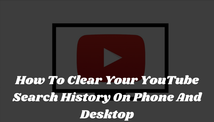 How To Clear Your YouTube Search History On Phone And Desktop